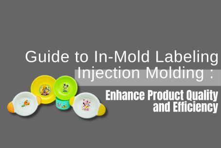 Guide to In-Mold Labeling Injection Molding : Enhance Product Quality and Efficiency